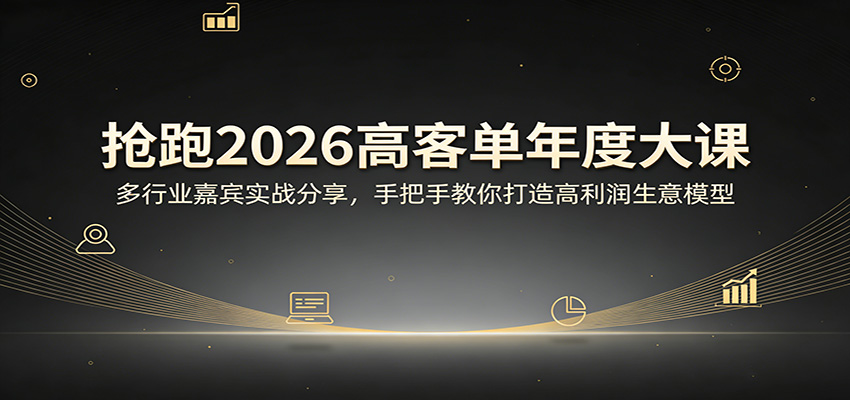 抢跑2026高客单年度大课：多行业嘉宾实战分享，手把手教你打造高利润生意模型-创云资源分享创云网创