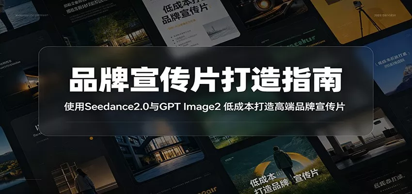 品牌宣传片打造指南：使用Seedance2.0与GPT Image2 低成本打造高端品牌宣传片-创云资源分享创云网创