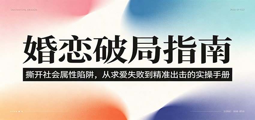 婚恋破局指南:撕开”社会属性” 、求爱头败上 到”精准出击”的实操手册-创云资源分享创云网创