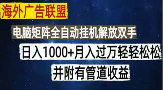（18989期）海外广告联盟每天几分钟日入1000+无脑操作，可矩阵并附有管道收益-创云资源分享创云网创