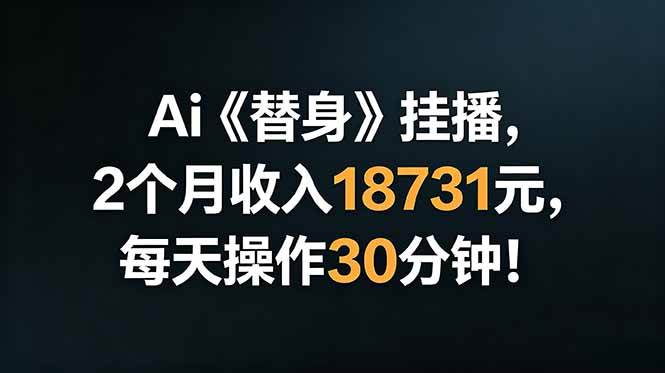 （18956期）Ai替身挂播，2个月收入18731元，每天操作30分钟！-创云资源分享创云网创