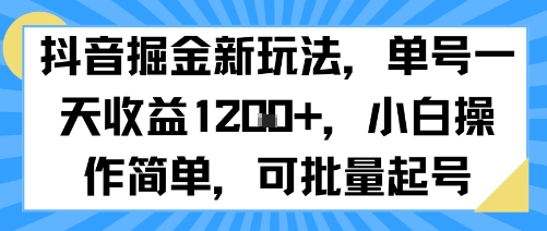 抖音掘金新玩法，单号一天收益多张，小白操作简单，可批量起号-创云资源分享创云网创