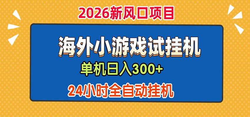 单机日产300+！ 海外广告小游戏试玩搬砖，24小时脚本全自动挂机-创云资源分享创云网创