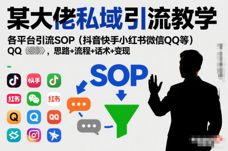 某大佬私域引流教学，各平台引流SOP(抖音快手小红书微信QQ等)，思路+流程+话术+变现-创云资源分享创云网创