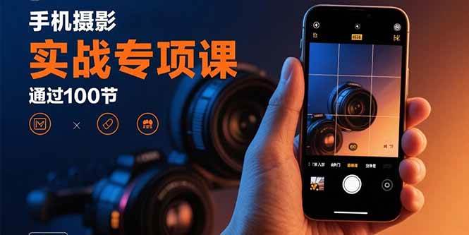 （15867期）手机摄影实战专项课：通过100节实操课程实现从入门到精通的技能进阶-优加资源分享优加网创