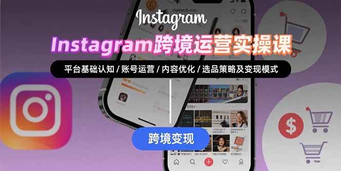 （15644期）Instagram跨境运营实战：平台认知/账号运营/内容优化/选品策略及变现模式-优加资源分享优加网创