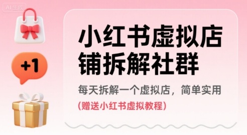 小红书虚拟店铺拆解社群，每天拆解一个虚拟店，简单实用(赠送小红书虚拟教程)-优加资源分享优加网创