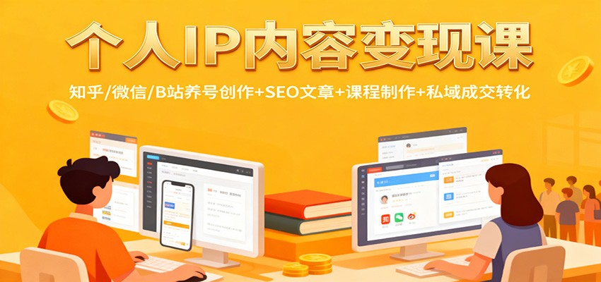 个人IP内容变现课：知乎/微信/B站养号创作+SEO文章+课程制作+私域成交转化-创云资源分享创云网创