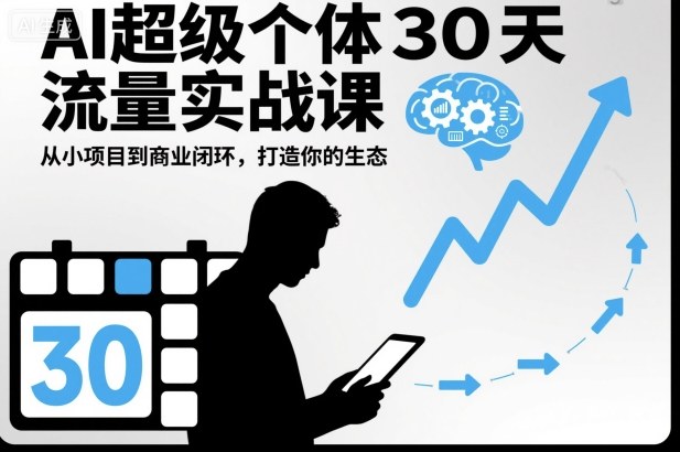 AI超级个体30天流量实战课，从小项目到商业闭环，打造你的生态-创云资源分享创云网创