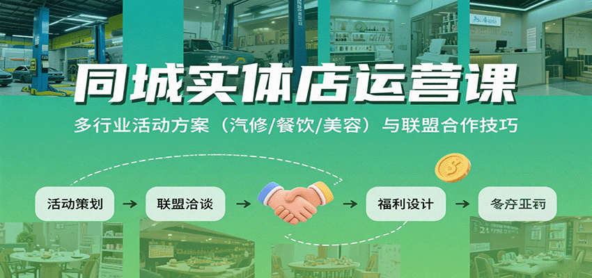 同城实体店运营课：多行业活动方案（汽修/餐饮/美容）与联盟合作技巧-优加资源分享优加网创