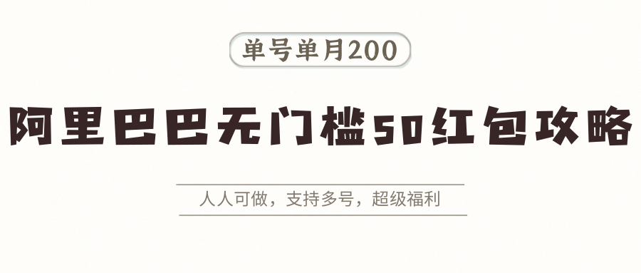 阿里巴巴无门槛50红包攻略，单号单月200。人人可做，支持多号，超级福利-优加资源分享优加网创