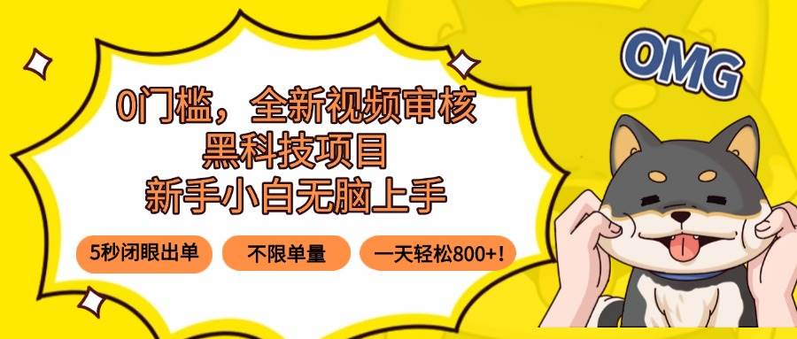 （15851期）0门槛，全新视频审核黑科技项目，新手小白无脑上手5秒闭眼出单，不限单…-优加资源分享优加网创