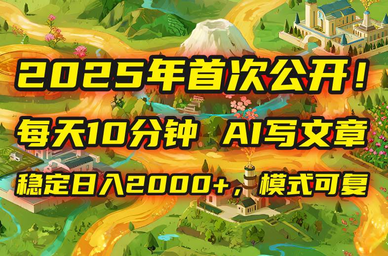 （15814期）2025年8月首次公开，每天10分钟，用AI写文章，稳定日入2000+，模式可复…-优加资源分享优加网创