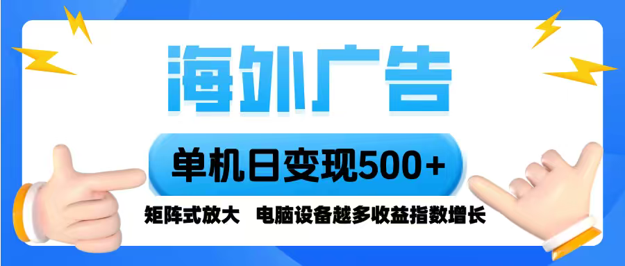 海外广告 单机单日变现500+ 脚本全自动操作，设备越多，收益翻倍，小白…-优加资源分享优加网创