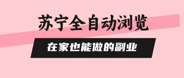 苏宁全自动浏览，在家也能做的副业，无需人工，0风控，单机日入5张+，直接矩阵开干【揭秘】-创云资源分享创云网创