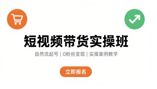 短视频带货实操班，自然流电商快速起号，实现轻松带货变现-创云资源分享创云网创