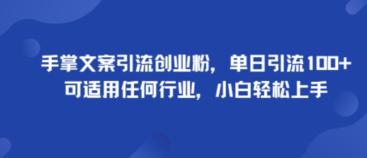 手掌文案引流创业粉，单日引流100+，可适用任何行业，小白轻松上手-稳盈网资源分享稳盈网