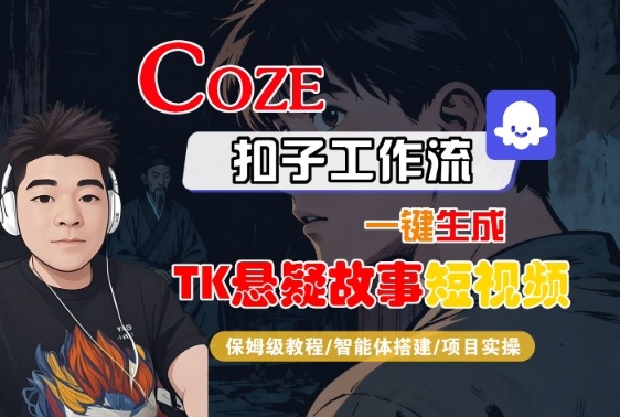 Coze扣子智能体工作流一键生成“TK悬疑故事“短视频，全流程保姆级教学-创云资源分享创云网创