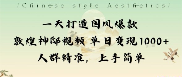 一天打造国风爆款敦煌神邸视频单日变现1k+人群精准，上手简单-稳盈网资源分享稳盈网