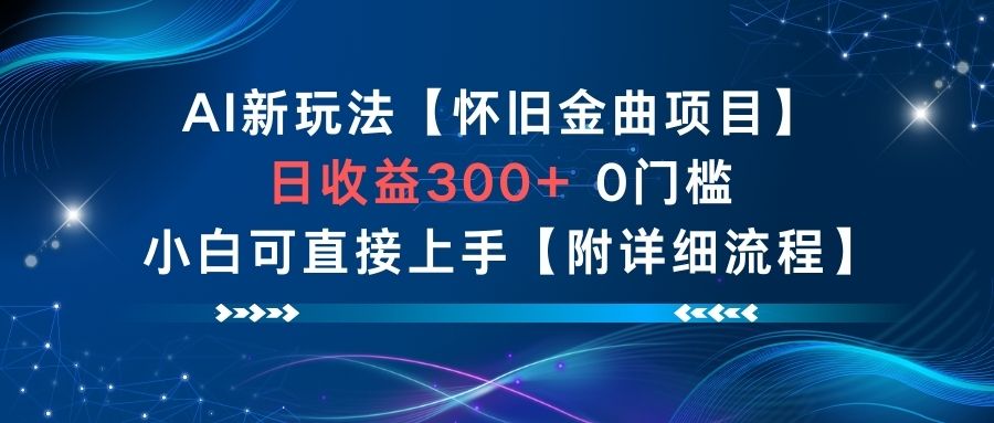 AI新玩法，怀旧金曲项目，日收益3张+，0门槛小白可直接上手【附详细流程】-创云资源分享创云网创