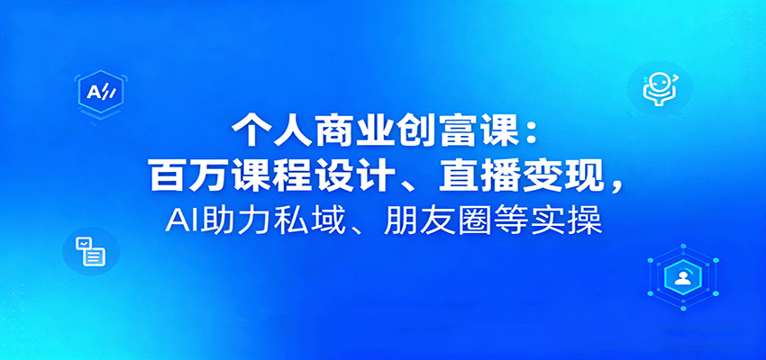个人商业创富课：百万课程设计、直播变现，AI助力私域、朋友圈等实操-稳盈网资源分享稳盈网