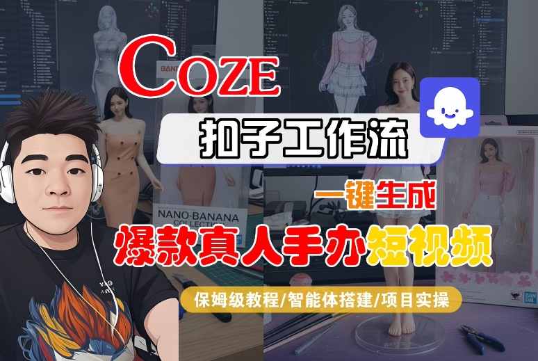 COZE扣子工作流一键生成爆款真人手办短视频，保姆级教程-智能体搭建-项目实操-创云资源分享创云网创