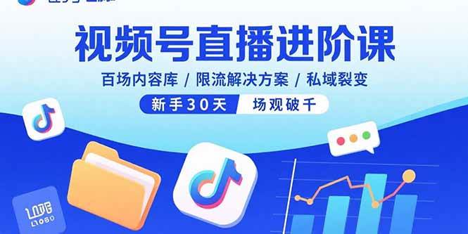 （15930期）视频号直播进阶课，百场内容库/限流解决方案/私域裂变，新手30天场观破千-创云资源分享创云网创