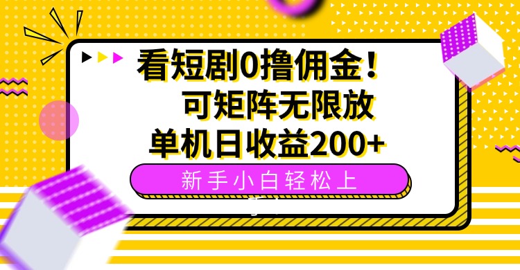 看短剧0撸佣金，可矩阵无限放大，单机日收益200+，新手小白轻松上手！-创云资源分享创云网创