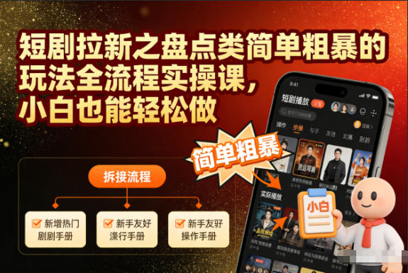 短剧拉新之盘点类简单粗暴的玩法全流程实操课，小白也能轻松做-创云资源分享创云网创