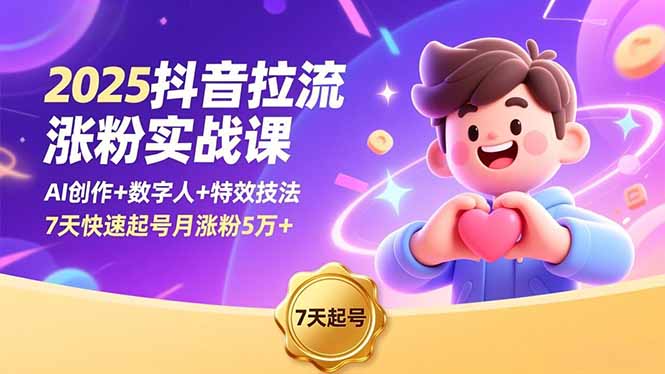2025抖音拉流涨粉实战课，AI创作+数字人+特效技法，7天快速起号月涨粉5万+-创云资源分享创云网创