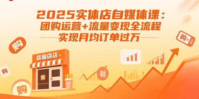 （15921期）2025实体店自媒体课：团购运营+流量变现全流程，实现月均订单过万-优加资源分享优加网创