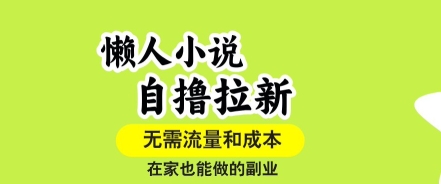 懒人小说自撸拉新，无需流量，一个账号一条作品就可以打爆收益，在家也能轻松做的副业【揭秘】-优加资源分享优加网创