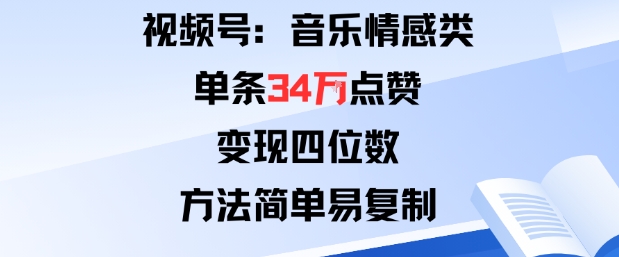视频号分成计划新玩法：音乐情感类单条34W点赞，变现四位数，方法简单易复制-创云资源分享创云网创