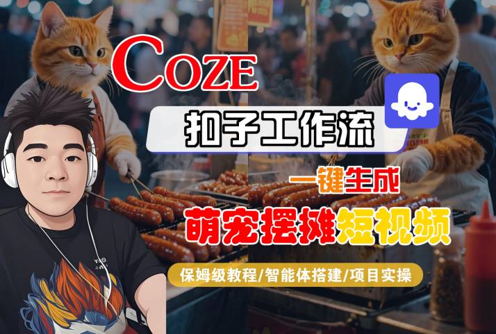 COZE扣子工作流一键生成萌宠摆摊短视频，保姆级教程-智能体搭建-项目实操-优加资源分享优加网创