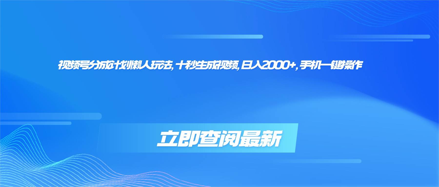 （16280期）视频号分成计划懒人玩法，十秒生成视频，日入2000+，手机一键操作-创云资源分享创云网创