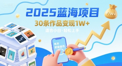 2025蓝海项目30条作品 变现1w+ 有手就能操作适合小白做-创云资源分享创云网创