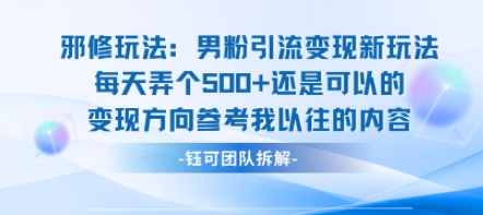 邪修玩法：男粉引流变现新玩法每天弄个5张还是可以的变现方向参考我以往的内容-优加资源分享优加网创