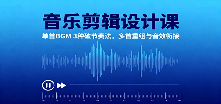 音乐剪辑设计课：单首BGM 3种破节奏法，多首重组与音效衔接-创云资源分享创云网创