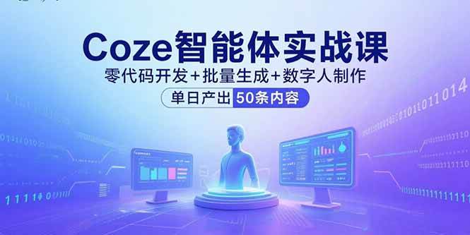 （15918期）Coze智能体实战课，零代码开发+批量生成+数字人制作，单日产出50条内容-优加资源分享优加网创
