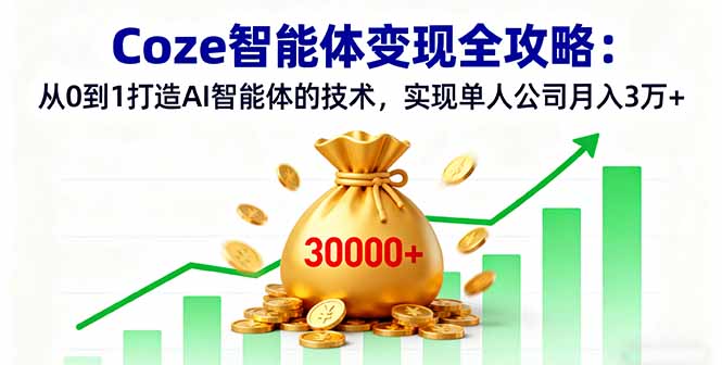 Coze智能体变现全攻略：从0到1打造AI智能体的技术，实现单人公司月入3万+-优加资源分享优加网创