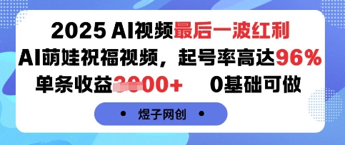 2025AI视频最后一波红利，AI萌娃祝福视频，起号率高达96%，单条收益1k+，0基础可做-创云资源分享创云网创