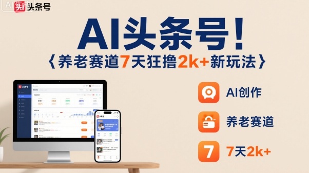 AI头条号，7天狂撸2k+，做养老赛道，新风口新玩法-稳盈网资源分享稳盈网
