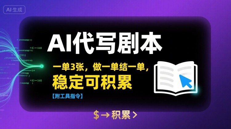 AI代写剧本，一单3张，做一单结一单，稳定可积累【附工具指令】-优加资源分享优加网创