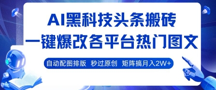AI黑科技头条搬砖，一键爆改各平台热门图文 自动配图排版，秒过原创，矩阵搞月入2W+【揭秘】-创云资源分享创云网创