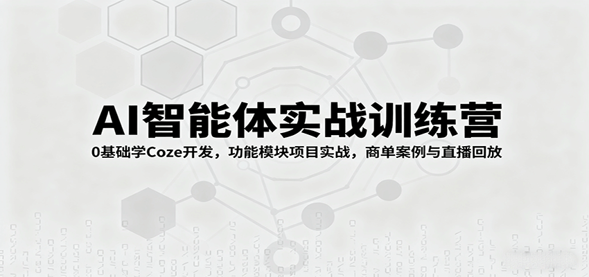 AI智能体实战训练营：0基础学Coze开发，功能模块项目实战，商单案例与直播回放-稳盈网资源分享稳盈网