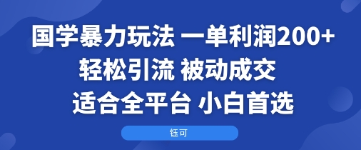 国学暴力玩法：一单利润2张+轻松引流 被动成交 适合全平台 小白首选-创云资源分享创云网创
