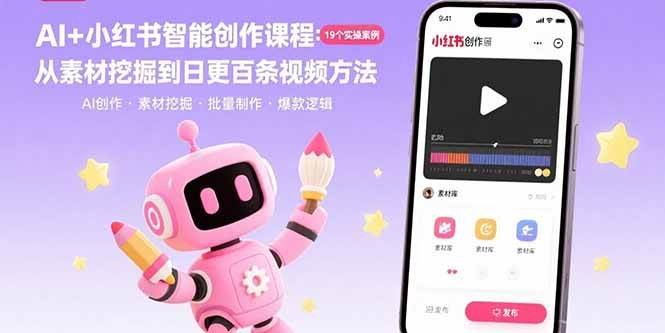 （15768期）AI+小红书智能创作课程：19个实操案例 从素材挖掘到日更百条视频方法-优加资源分享优加网创