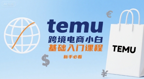temu跨境电商小白基础入门课程，新手必看-优加资源分享优加网创