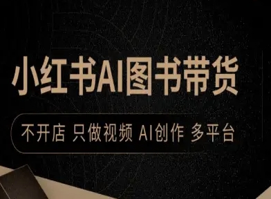 小红书AI图书带货，不开店，只做视频，AI创作，多平台-创云资源分享创云网创