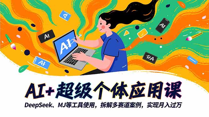 AI+超级个体应用课，DeepSeek,MJ等工具使用,拆解多赛道案例，实现月入过万-创云资源分享创云网创